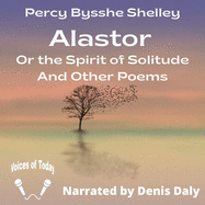 Alastor: Or the Spirit of Solitude and Other Poems