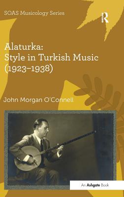 Alaturka: Style in Turkish Music (1923-1938) - O'Connell, John Morgan