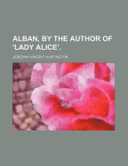 Alban, by the Author of 'Lady Alice'