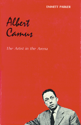 Albert Camus: The Artist in the Arena - Parker, Emmett