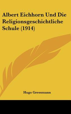 Albert Eichhorn Und Die Religionsgeschichtliche Schule (1914) - Gressmann, Hugo