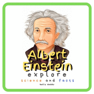 Albert Einstein Explore Science and Facts: Who Was Albert Einstein ? His Life and Ideas
