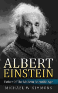 Albert Einstein: Father of the Modern Scientific Age
