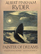 Albert Pinkham Ryder, Painter of Dreams - Homer, William Innes, and Goodrich, Lloyd