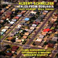 Albert Schnelzer: Tales from Suburbia; Crazy Diamond; Brain Damage - Claes Gunnarsson (cello); Gothenburg Symphony Orchestra; Benjamin Shwartz (conductor)