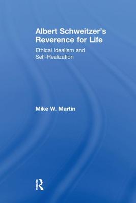 Albert Schweitzer's Reverence for Life: Ethical Idealism and Self-Realization - Martin, Mike W.