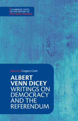 Albert Venn Dicey: Writings on Democracy and the Referendum - Conti, Gregory (Editor), and Dicey, Albert Venn