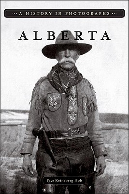 Alberta: A History in Photographs - Reineberg Holt, Faye