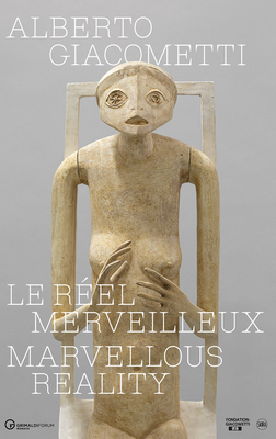 Alberto Giacometti: Le rel merveilleux - Grenier, Catherine (Editor), and Bouvard, milie (Editor)
