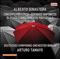 Alberto Ginastera: Concerto per Corde; Estudios Sinfonicos; Glosses sopra Temes de Pau Casals; Iubilum - Deutsches Symphonie-Orchester Berlin; Arturo Tamayo (conductor)