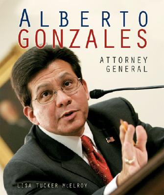 Alberto Gonzales: Attorney General - McElroy, Lisa Tucker