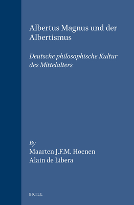 Albertus Magnus und der Albertismus: Deutsche philosophische Kultur des Mittelalters - Hoenen, Maarten, and de Libera, Alain