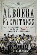 Albuera Eyewitness: Contemporary Accounts of the Battle of Albuera, 16 May 1811