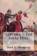 Albuera. The Fatal Hill: The Allied Campaign in Southern Spain in 1811 and the Battle of Albuera.