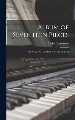 Album of Seventeen Pieces: For Pianoforte: Carefully Rev. and Fingered - Chaminade, Ccile