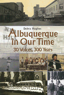 Albuquerque in Our Time: 30 Voices, 300 Years: 30 Voices, 300 Years