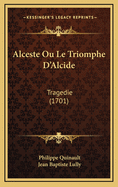 Alceste Ou Le Triomphe D'Alcide: Tragedie (1701)