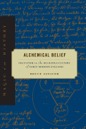 Alchemical Belief: Occultism in the Religious Culture of Early Modern England