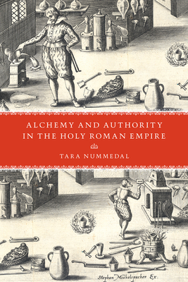 Alchemy and Authority in the Holy Roman Empire - Nummedal, Tara