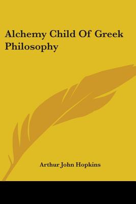 Alchemy Child of Greek Philosophy - Hopkins, Arthur John