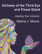 Alchemy of the Third Eye and Pineal Gland: Healing Your Intuition