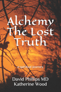 Alchemy The Lost Truth: a spiritual journey