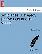 Alcibiades. a Tragedy [In Five Acts and in Verse].