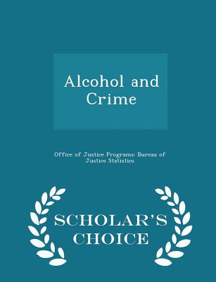 Alcohol and Crime - Scholar's Choice Edition - Office of Justice Programs Bureau of Ju (Creator)