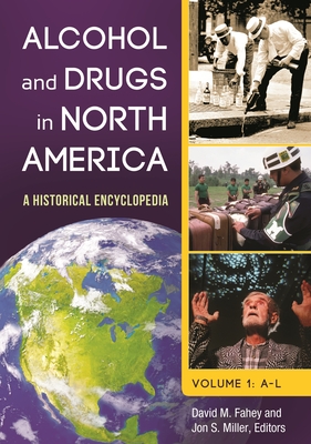 Alcohol and Drugs in North America [2 Volumes]: A Historical Encyclopedia - Fahey, David M (Editor), and Miller, Jon S (Editor)