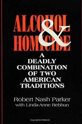Alcohol and Homicide: A Deadly Combination of Two American Traditions - Parker, Robert Nash, and Rebhun, Linda-Anne