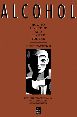 Alcohol: How to Give It Up and Be Glad You Did - Tate, Philip, PhD, and Ellis, Albert, Dr., PH.D. (Introduction by)