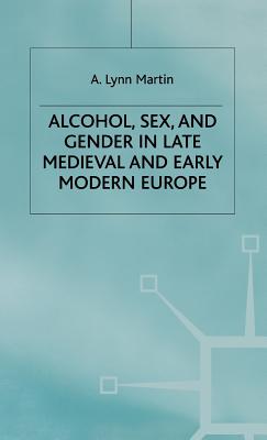 Alcohol, Sex and Gender in Late Medieval and Early Modern Europe - Martin, L.