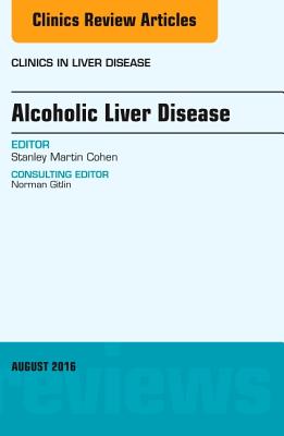Alcoholic Liver Disease, an Issue of Clinics in Liver Disease: Volume 20-3 - Cohen, Stanley