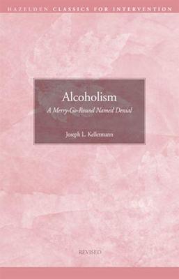 Alcoholism: A Merry-Go-Round Named Denial - Kellerman, Joseph L