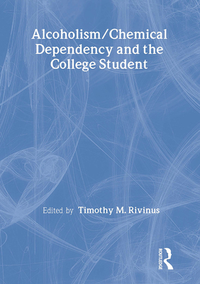 Alcoholism/Chemical Dependency and the College Student - Whitaker, Leighton, and Rivinus, Timothy