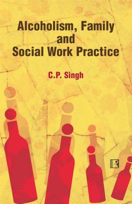 Alcoholism Family and Social Work Practice - Singh, C. P.