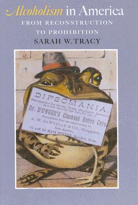 Alcoholism in America: From Reconstruction to Prohibition - Tracy, Sarah W, Professor