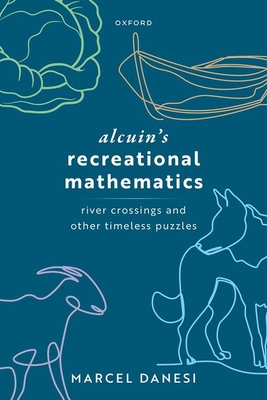 Alcuin's Recreational Mathematics: River Crossings and other Timeless Puzzles - Danesi, Marcel, Prof.