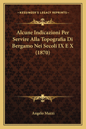 Alcune Indicazioni Per Servire Alla Topografia Di Bergamo Nei Secoli IX E X (1870)