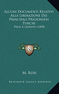 Alcuni Documenti Relativi Alla Liberazione Dei Principali Prigionieri Turchi: Presi A Lepanto (1898) - Rosi, M