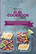 Aldi Cookbook 2021: Tasty Recipes you Can Make with The Food You Love from Your Favourite Grocery Store