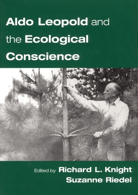 Aldo Leopold and the Ecological Conscience - Knight, Richard L (Editor), and Riedel, Susanne (Editor)