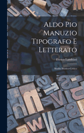 Aldo Pio Manuzio tipografo e letterato: Studio storico-critico