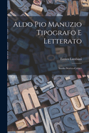 Aldo Pio Manuzio tipografo e letterato: Studio storico-critico