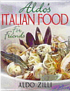 Aldo's Italian Food for Friends - Zilli, Aldo