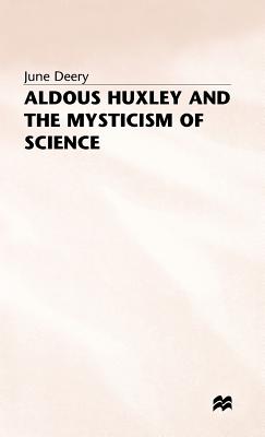 Aldous Huxley and the Mysticism of Science - Deery, J.