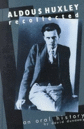 Aldous Huxley Recollected: An Oral History