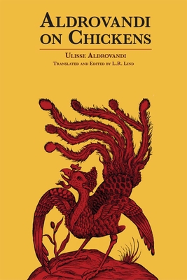 Aldrovandi on Chickens: The Ornothology of Ulisse Aldrovandi (1600) Volume II Book XIV - Lind, L R (Translated by), and Aldrovandi, Ulisse