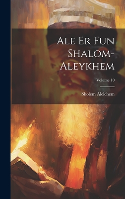 Ale er fun Shalom-Aleykhem; Volume 10 - Sholem Aleichem, 1859-1916