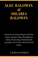 Alec Baldwin & Hilaria Baldwin: Discover the Unyielding Love Of Two Power Couple & How They Balance Fame, Partnership, Parenthood & Everyday Life In Their Unfiltered TLC Series
